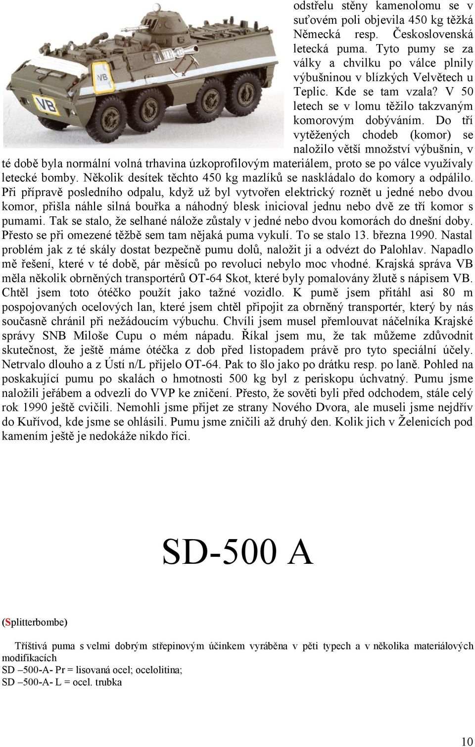 Do tří vytěžených chodeb (komor) se naložilo větší množství výbušnin, v té době byla normální volná trhavina úzkoprofilovým materiálem, proto se po válce využívaly letecké bomby.