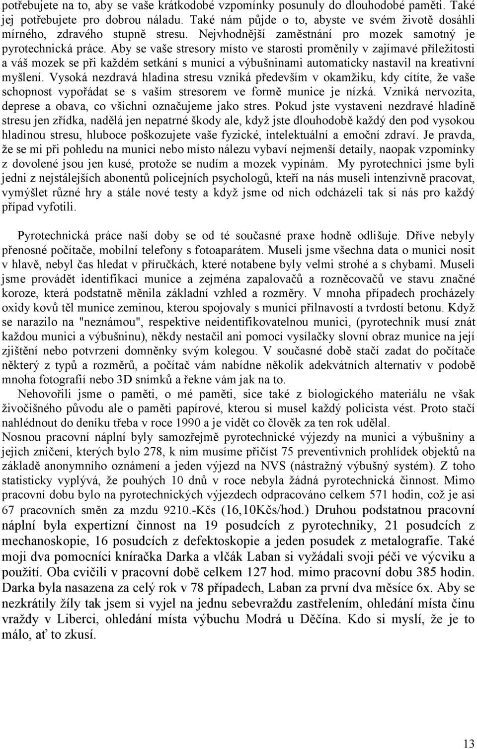 Aby se vaše stresory místo ve starosti proměnily v zajímavé příležitosti a váš mozek se při každém setkání s municí a výbušninami automaticky nastavil na kreativní myšlení.