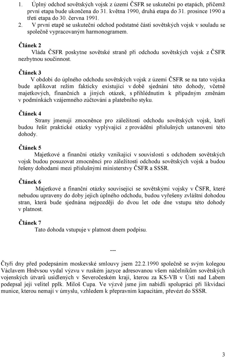 Článek 2 Vláda ČSFR poskytne sovětské straně při odchodu sovětských vojsk z ČSFR nezbytnou součinnost.