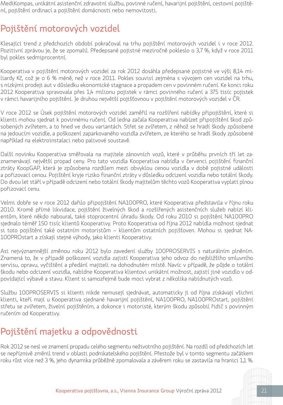 Předepsané pojistné meziročně pokleslo o 3,7 %, když v roce 2011 byl pokles sedmiprocentní.