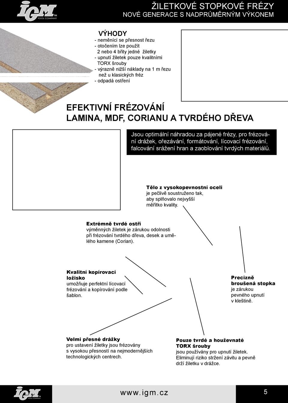 lícovací frézování, falcování srážení hran a zaoblování tvrdých materiálů. Tělo z vysokopevnostní oceli je pečlivě soustruženo tak, aby splňovalo nejvyšší měřítko kvality.