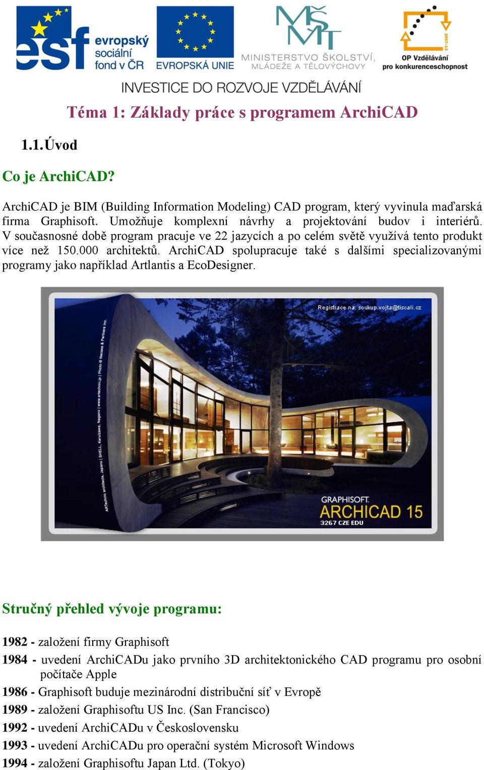 ArchiCAD spolupracuje také s dalšími specializovanými programy jako například Artlantis a EcoDesigner.
