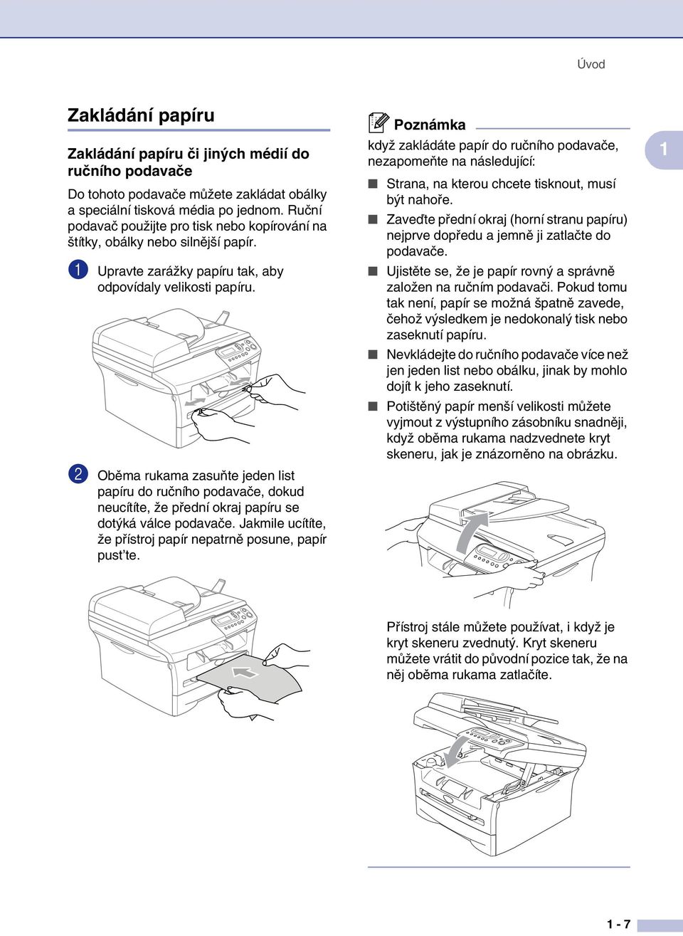 2 Oběma rukama zasuňte jeden list papíru do ručního podavače, dokud neucítíte, že přední okraj papíru se dotýká válce podavače. Jakmile ucítíte, že přístroj papír nepatrně posune, papír pust te.