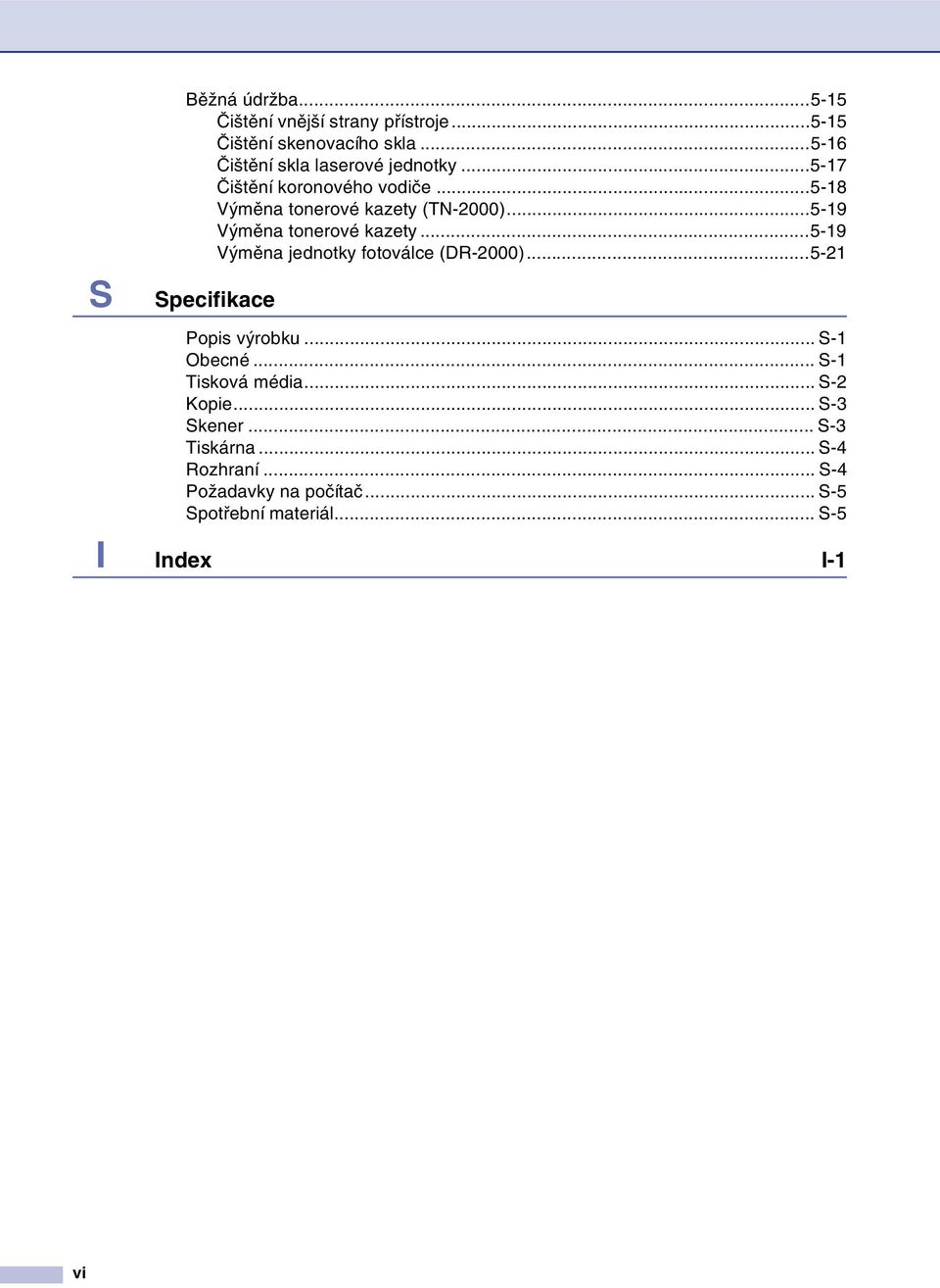..5-19 Výměna tonerové kazety...5-19 Výměna jednotky fotoválce (DR-2000)...5-21 Specifikace Popis výrobku... S-1 Obecné.