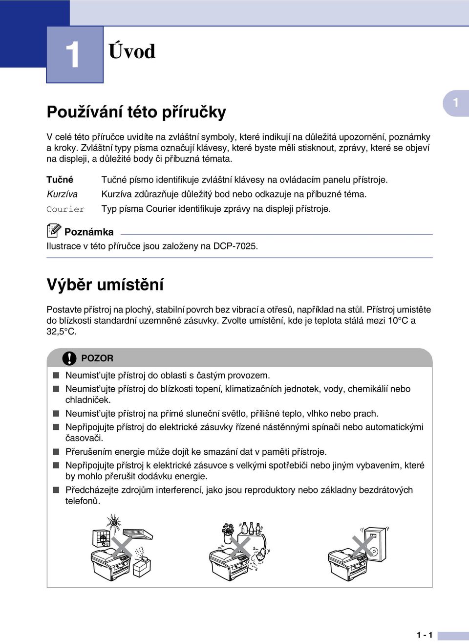 Tučné Kurzíva Courier Tučné písmo identifikuje zvláštní klávesy na ovládacím panelu přístroje. Kurzíva zdůrazňuje důležitý bod nebo odkazuje na příbuzné téma.