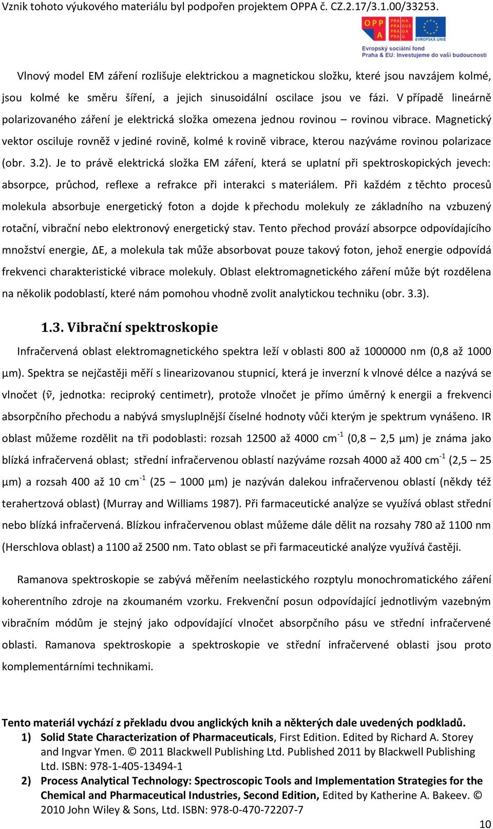 Magnetický vektor osciluje rovněž v jediné rovině, kolmé k rovině vibrace, kterou nazýváme rovinou polarizace (obr. 3.2).