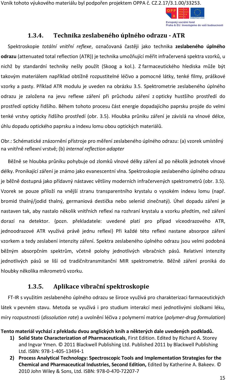 měřit infračervená spektra vzorků, u nichž by standardní techniky nešly použít (Skoog a kol.).