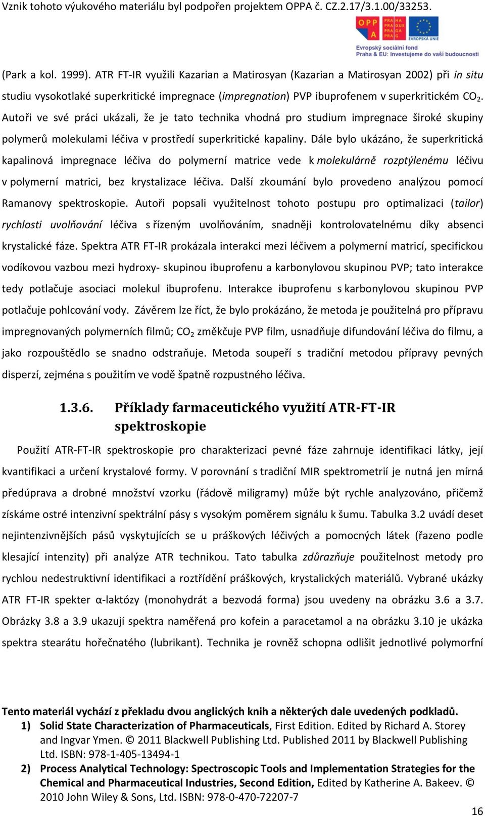 Dále bylo ukázáno, že superkritická kapalinová impregnace léčiva do polymerní matrice vede k molekulárně rozptýlenému léčivu v polymerní matrici, bez krystalizace léčiva.