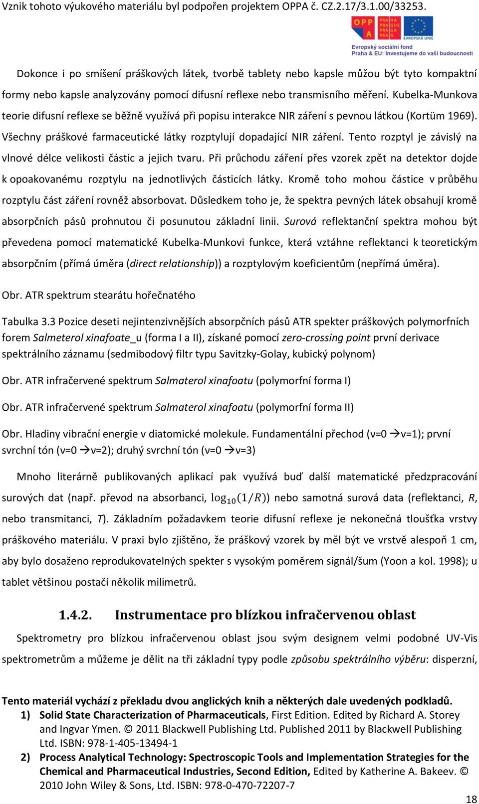 Tento rozptyl je závislý na vlnové délce velikosti částic a jejich tvaru. Při průchodu záření přes vzorek zpět na detektor dojde k opoakovanému rozptylu na jednotlivých částicích látky.