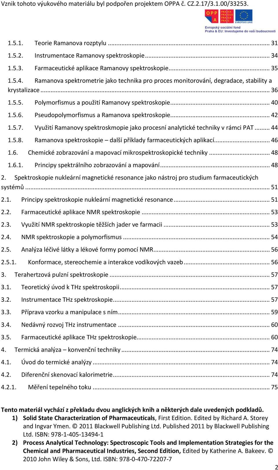 Využití Ramanovy spektroskmopie jako procesní analytické techniky v rámci PAT... 44 1.5.8. Ramanova spektroskopie další příklady farmaceutických aplikací... 46 