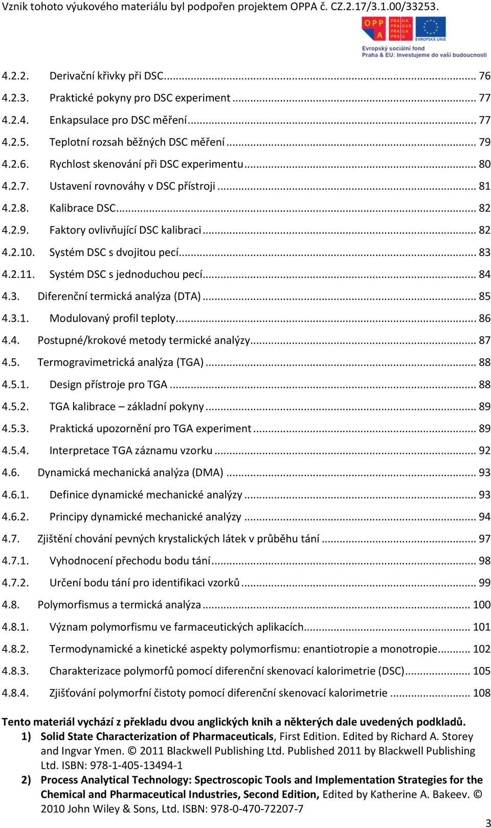 Systém DSC s jednoduchou pecí... 84 4.3. Diferenční termická analýza (DTA)... 85 4.3.1. Modulovaný profil teploty... 86 4.4. Postupné/krokové metody termické analýzy... 87 4.5. Termogravimetrická analýza (TGA).