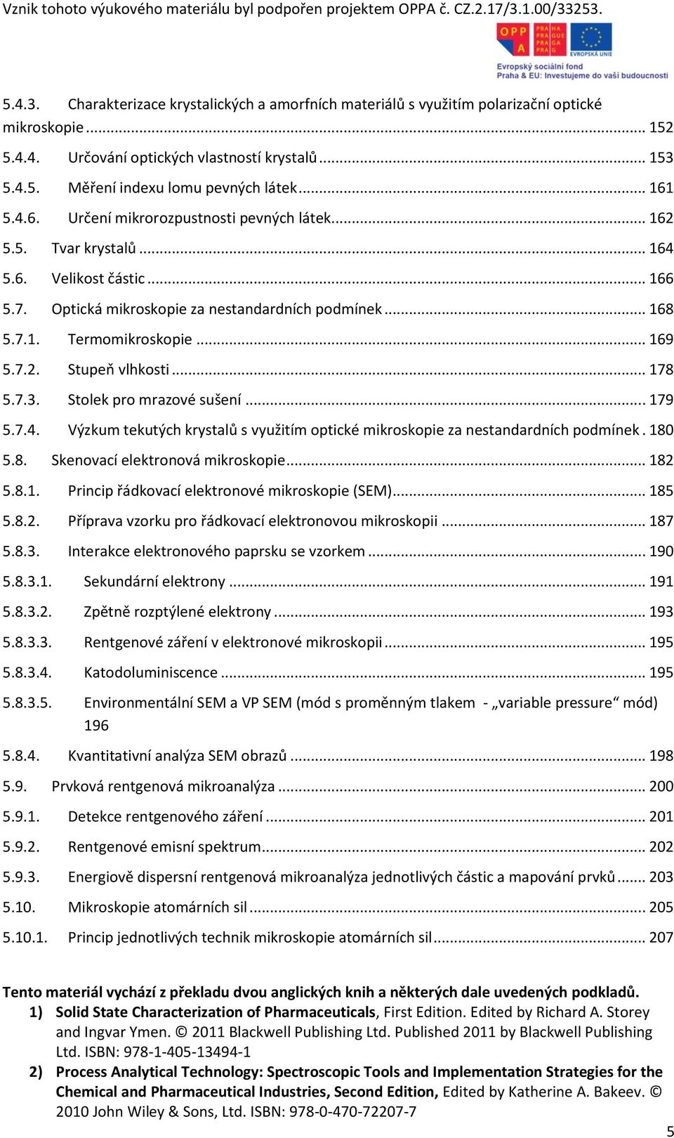 .. 169 5.7.2. Stupeň vlhkosti... 178 5.7.3. Stolek pro mrazové sušení... 179 5.7.4. Výzkum tekutých krystalů s využitím optické mikroskopie za nestandardních podmínek. 180 5.8. Skenovací elektronová mikroskopie.