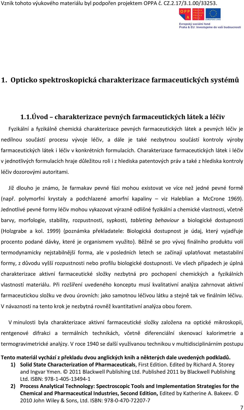 Charakterizace farmaceutických látek i léčiv v jednotlivých formulacích hraje důležitou roli i z hlediska patentových práv a také z hlediska kontroly léčiv dozorovými autoritami.