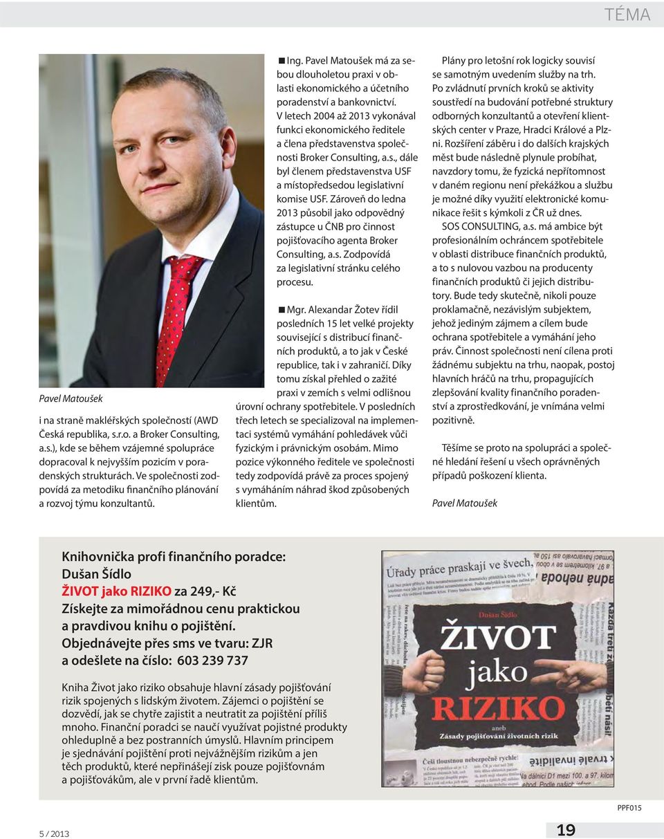 V letech 2004 až 2013 vykonával funkci ekonomického ředitele a člena představenstva společnosti Broker Consulting, a.s., dále byl členem představenstva USF a místopředsedou legislativní komise USF.