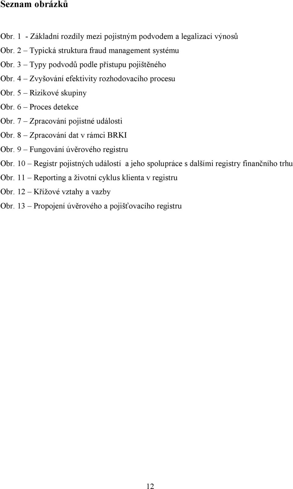 7 Zpracování pojistné události Obr. 8 Zpracování dat v rámci BRKI Obr. 9 Fungování úvěrového registru Obr.