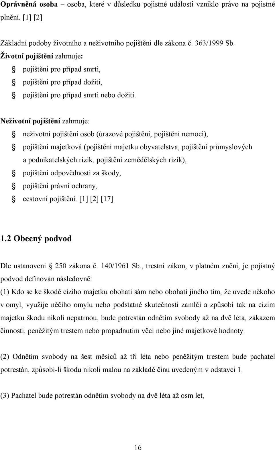 Neživotní pojištění zahrnuje: neživotní pojištění osob (úrazové pojištění, pojištění nemoci), pojištění majetková (pojištění majetku obyvatelstva, pojištění průmyslových a podnikatelských rizik,