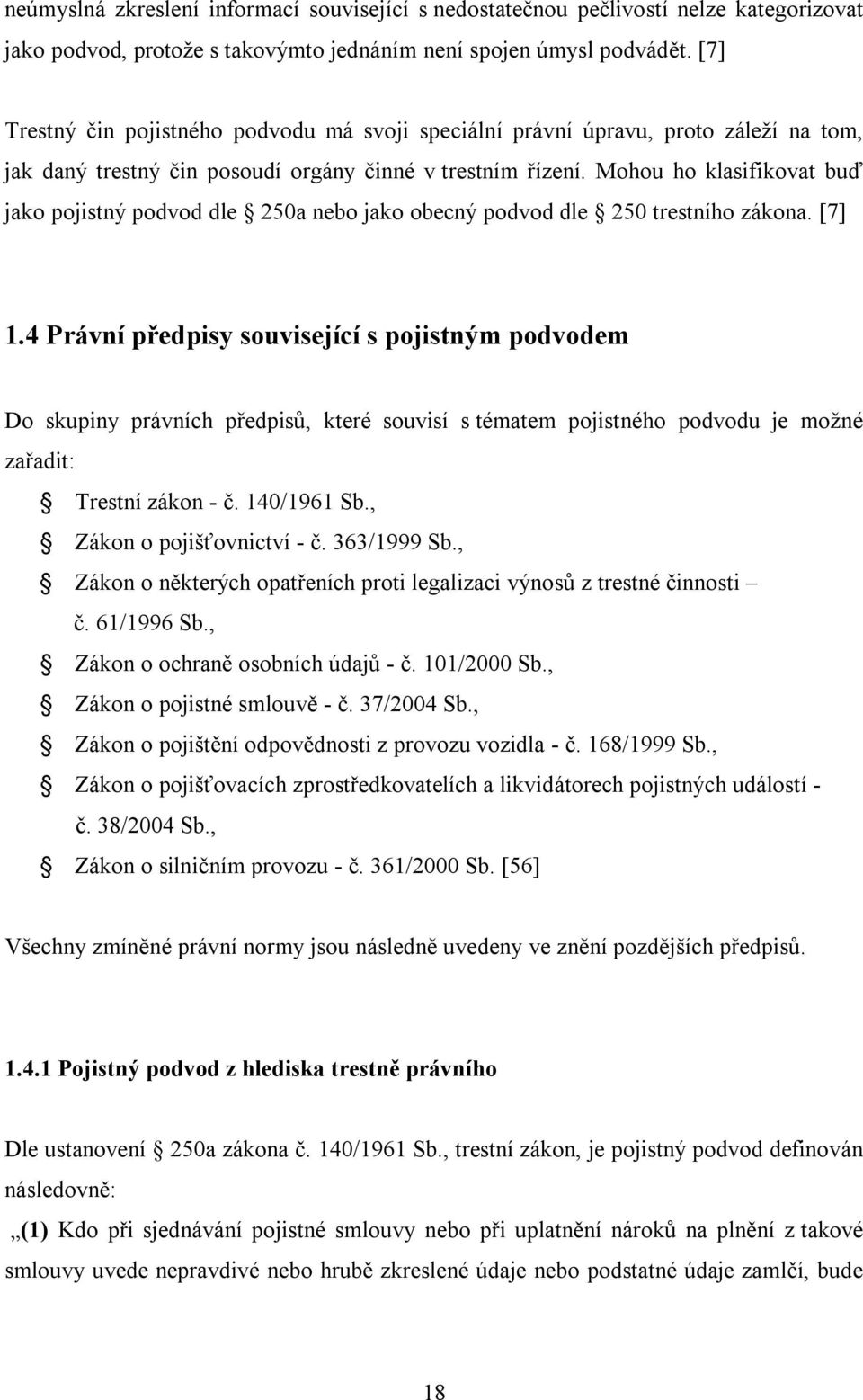 Mohou ho klasifikovat buď jako pojistný podvod dle 250a nebo jako obecný podvod dle 250 trestního zákona. [7] 1.