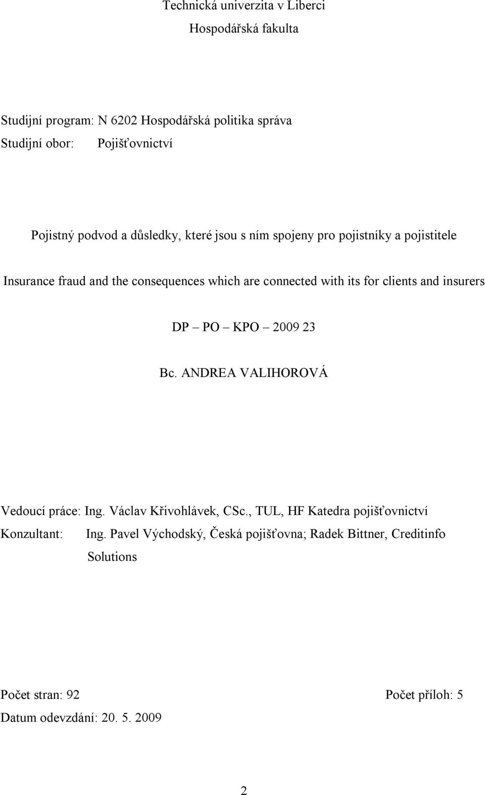 clients and insurers DP PO KPO 2009 23 Bc. ANDREA VALIHOROVÁ Vedoucí práce: Ing. Václav Křivohlávek, CSc.