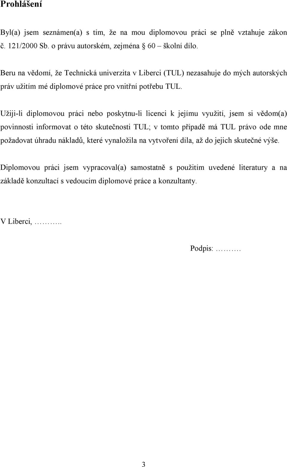 Užiji-li diplomovou práci nebo poskytnu-li licenci k jejímu využití, jsem si vědom(a) povinnosti informovat o této skutečnosti TUL; v tomto případě má TUL právo ode mne požadovat