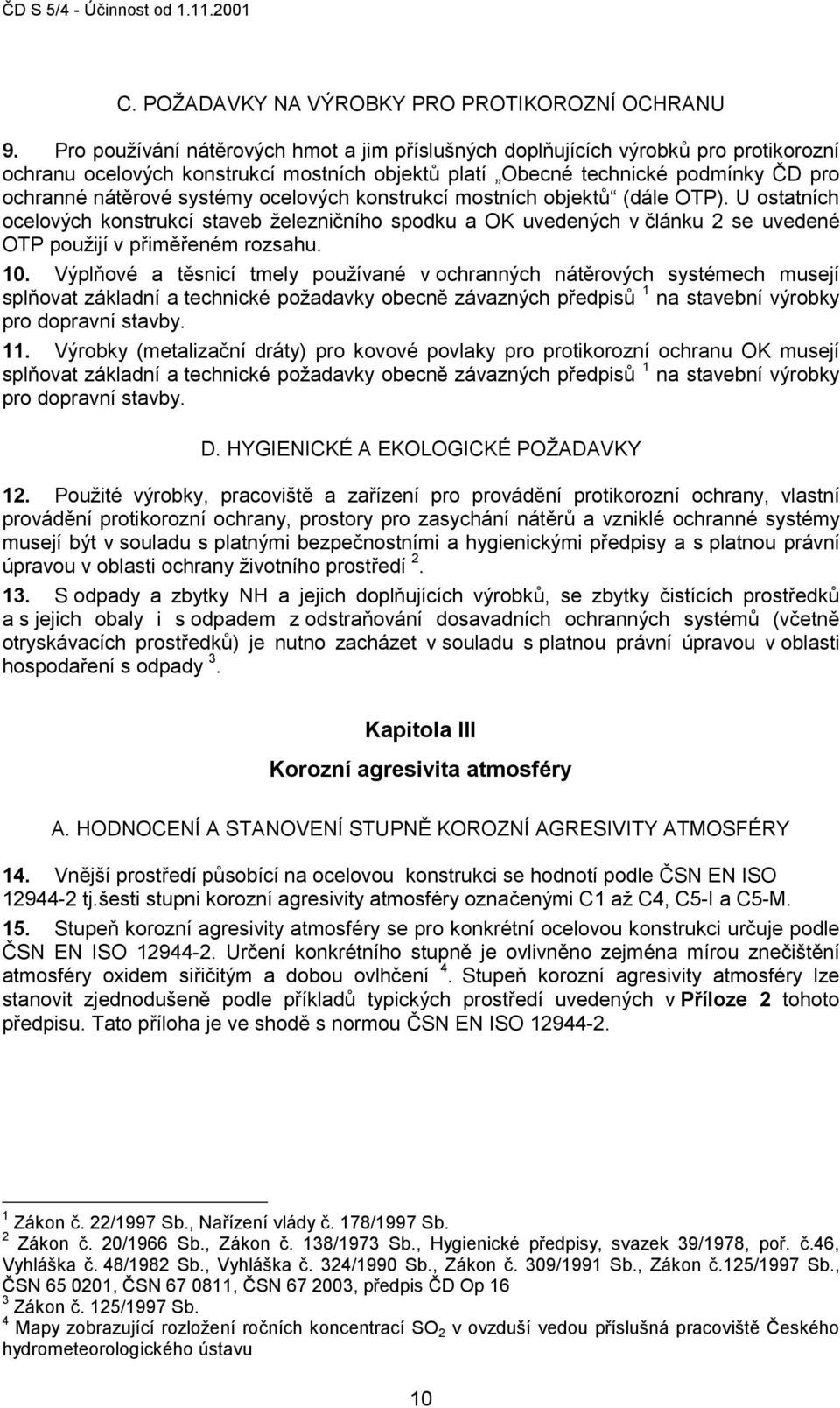 ocelových konstrukcí mostních objektů (dále OTP). U ostatních ocelových konstrukcí staveb železničního spodku a OK uvedených v článku 2 se uvedené OTP použijí v přiměřeném rozsahu. 10.