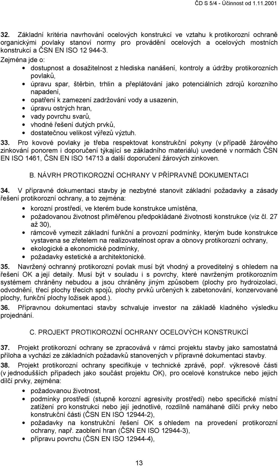 opatření k zamezení zadržování vody a usazenin, úpravu ostrých hran, vady povrchu svarů, vhodné řešení dutých prvků, dostatečnou velikost výřezů výztuh. 33.