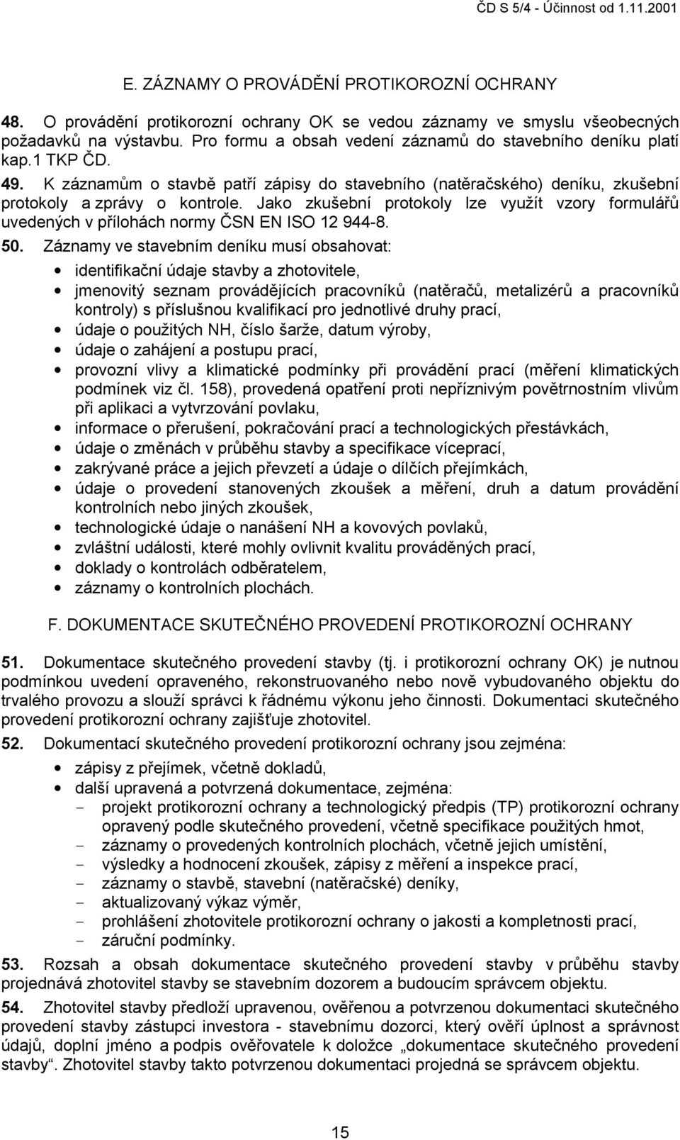 Jako zkušební protokoly lze využít vzory formulářů uvedených v přílohách normy ČSN EN ISO 12 944-8. 50.