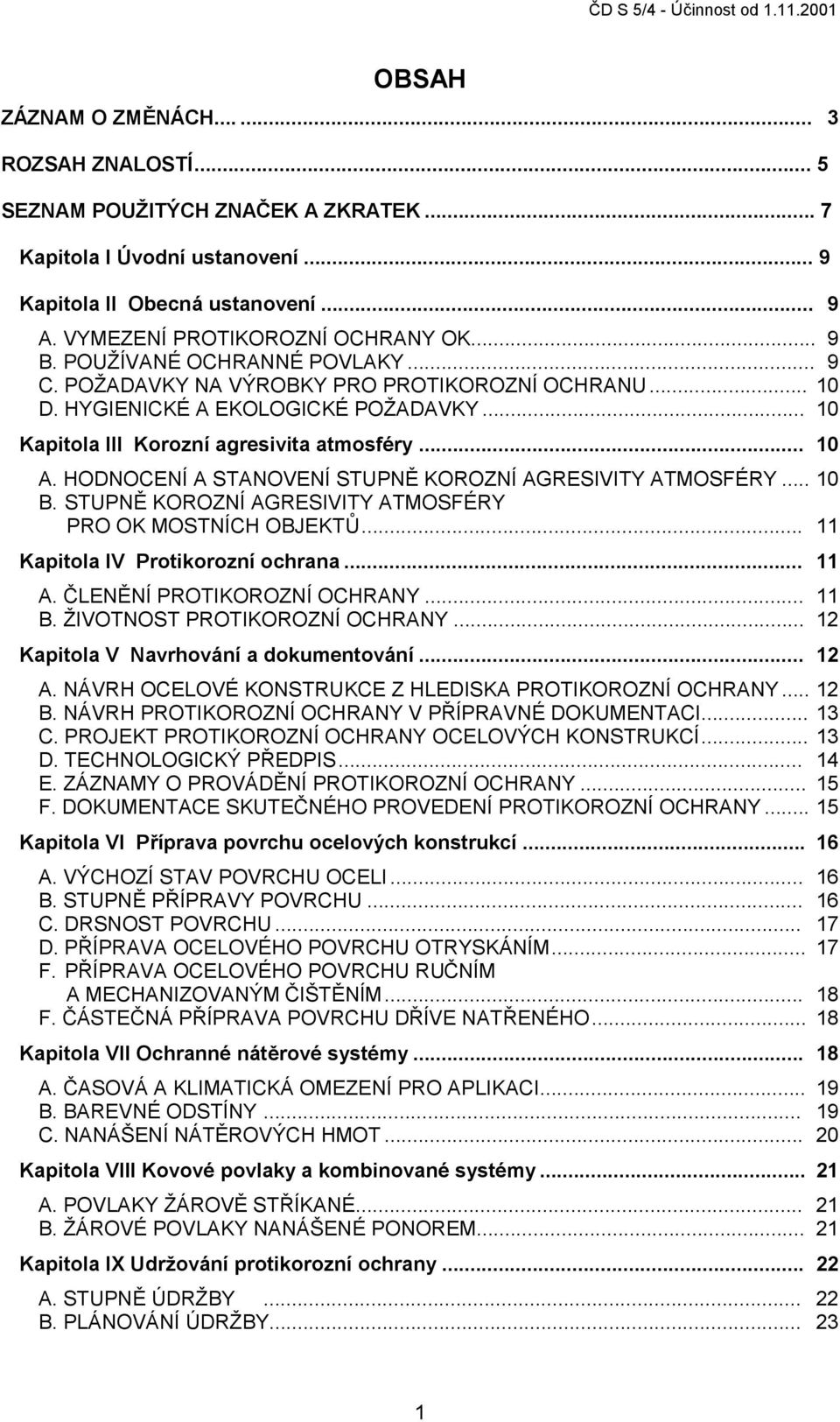 HODNOCENÍ A STANOVENÍ STUPNĚ KOROZNÍ AGRESIVITY ATMOSFÉRY... 10 B. STUPNĚ KOROZNÍ AGRESIVITY ATMOSFÉRY PRO OK MOSTNÍCH OBJEKTŮ... 11 Kapitola IV Protikorozní ochrana... 11 A.