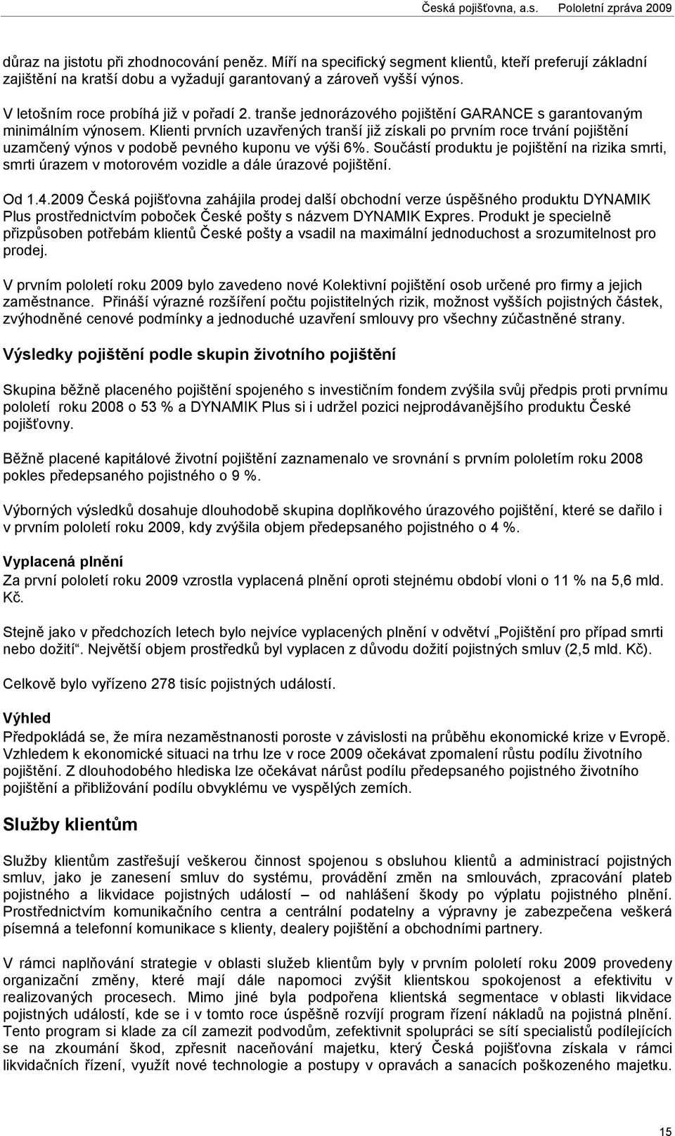 Klienti prvních uzavřených tranší již získali po prvním roce trvání pojištění uzamčený výnos v podobě pevného kuponu ve výši 6%.