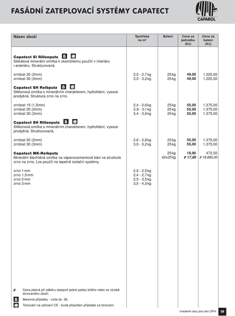 zrnitost 15 (1,5mm) zrnitost 30 (3mm) 2,4-2,6 kg 2,9-3,1 kg 3,4-3,6 kg Capatect SH Rillenputz B Silikonová omítka s minerálním charakterem, hydrofobní, vysoce prodyšná. Strukturovaná.