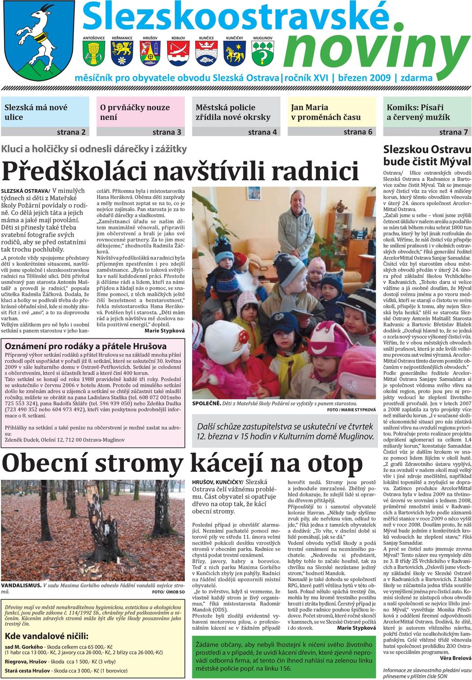 Poslední případ je obzvlášť alarmující. Neznámí pachatelé pomocí motorové pily ve středu 11. února velmi necitlivě pokáceli desítku vzrostlých stromů v obecním parku.