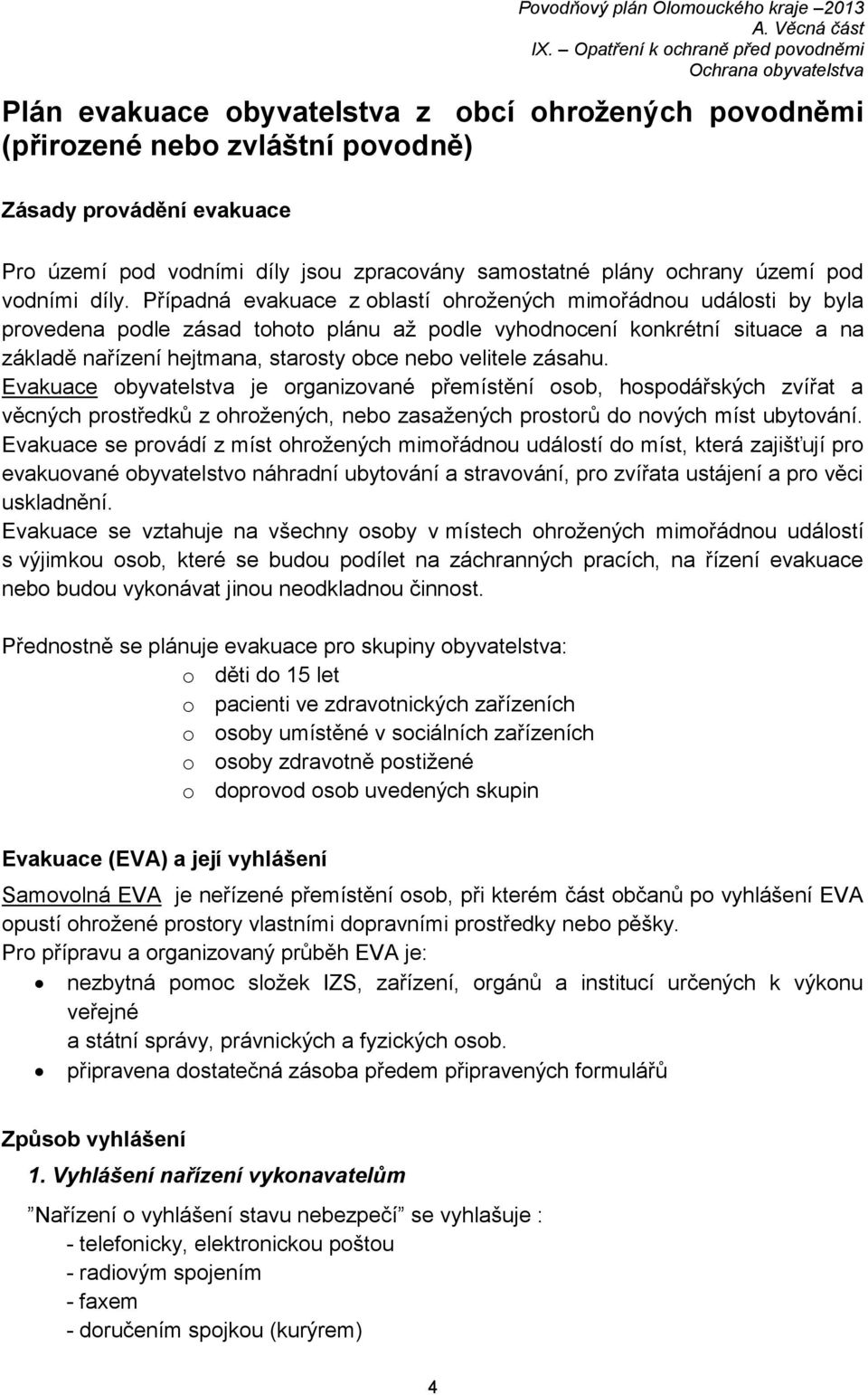 Případná evakuace z oblastí ohrožených mimořádnou události by byla provedena podle zásad tohoto plánu až podle vyhodnocení konkrétní situace a na základě nařízení hejtmana, starosty obce nebo