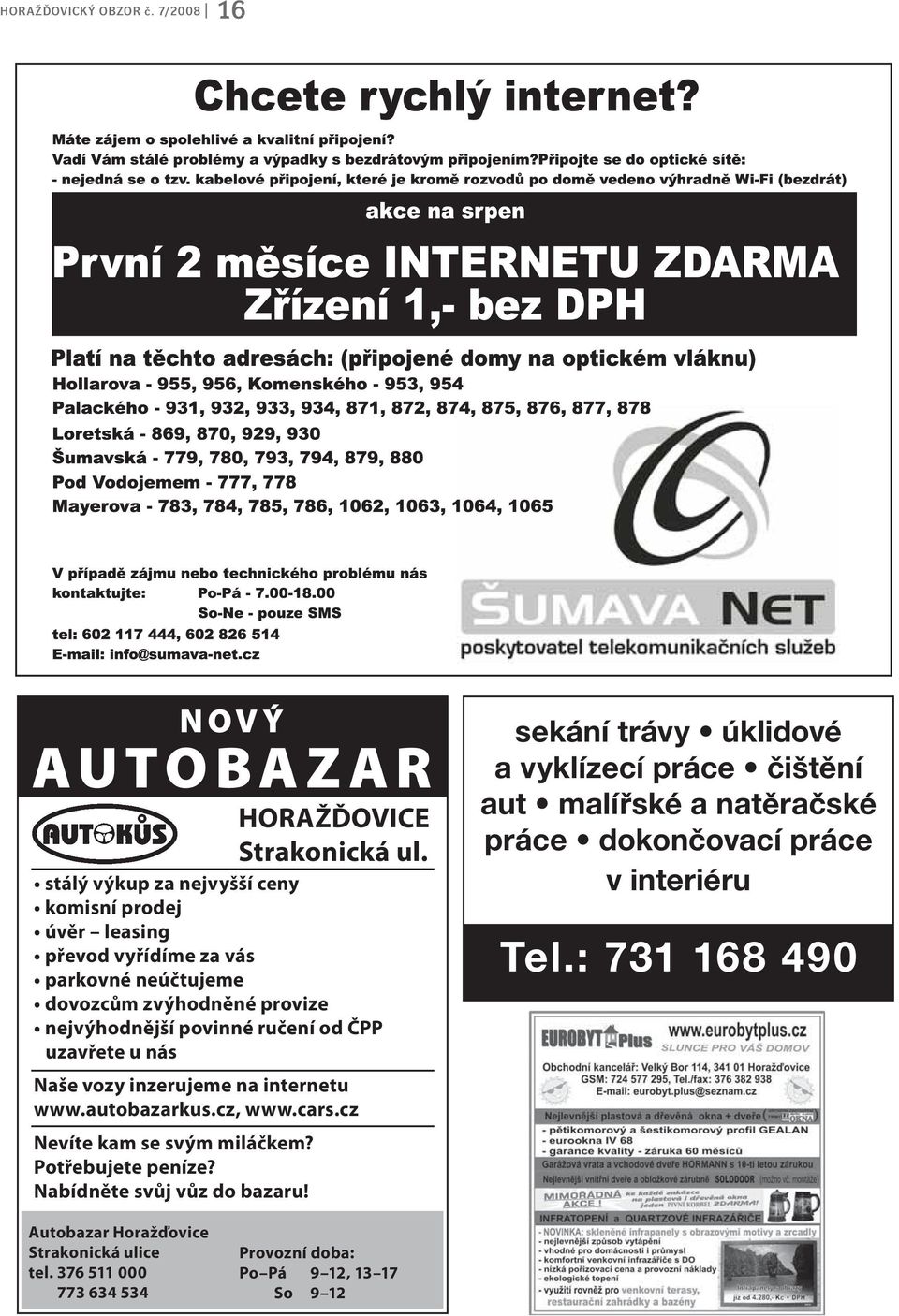 ČPP uzavřete u nás Naše vozy inzerujeme na internetu www.autobazarkus.cz, www.cars.cz Nevíte kam se svým miláčkem? Potřebujete peníze?