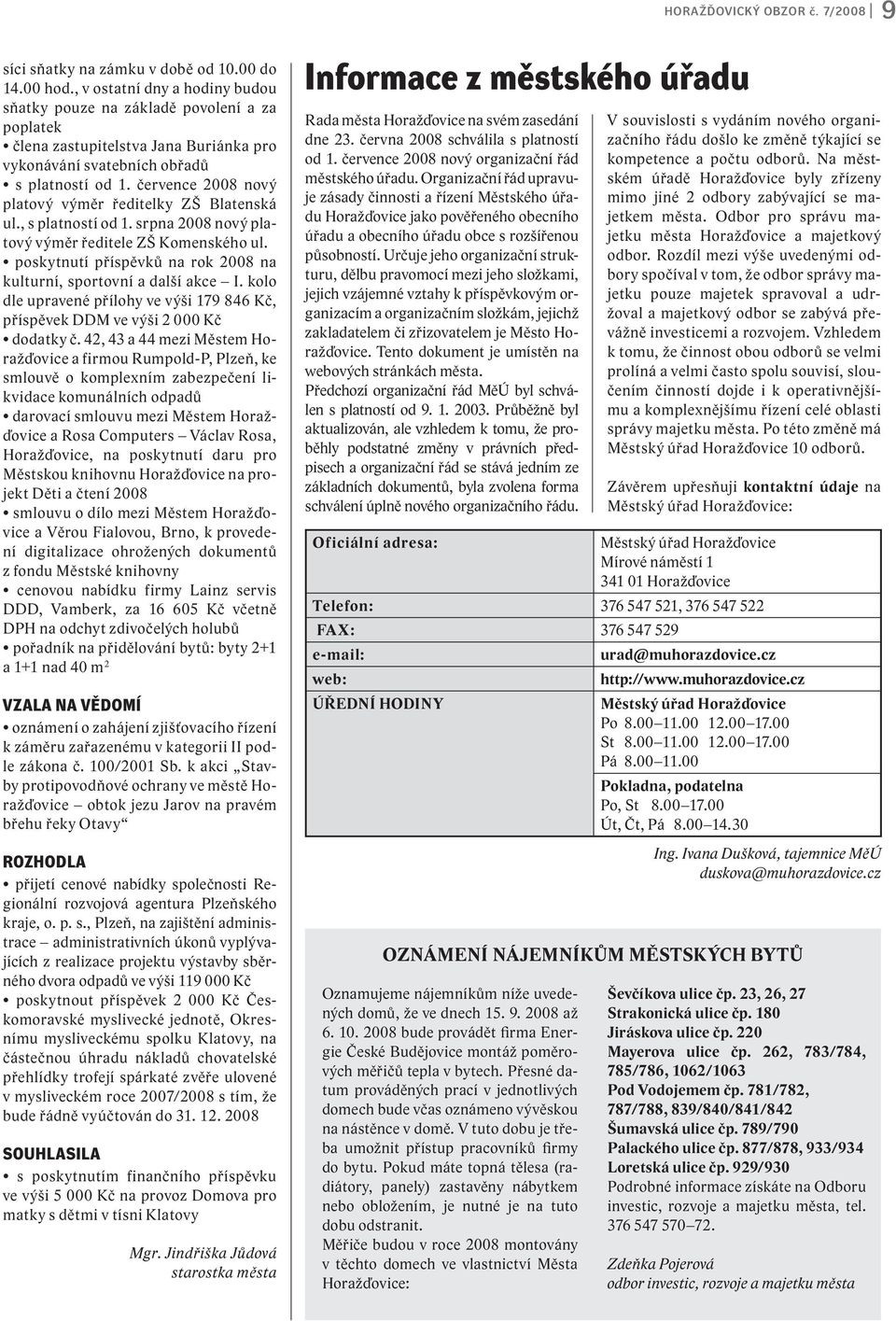 července 2008 nový platový výměr ředitelky ZŠ Blatenská ul., s platností od 1. srpna 2008 nový platový výměr ředitele ZŠ Komenského ul.