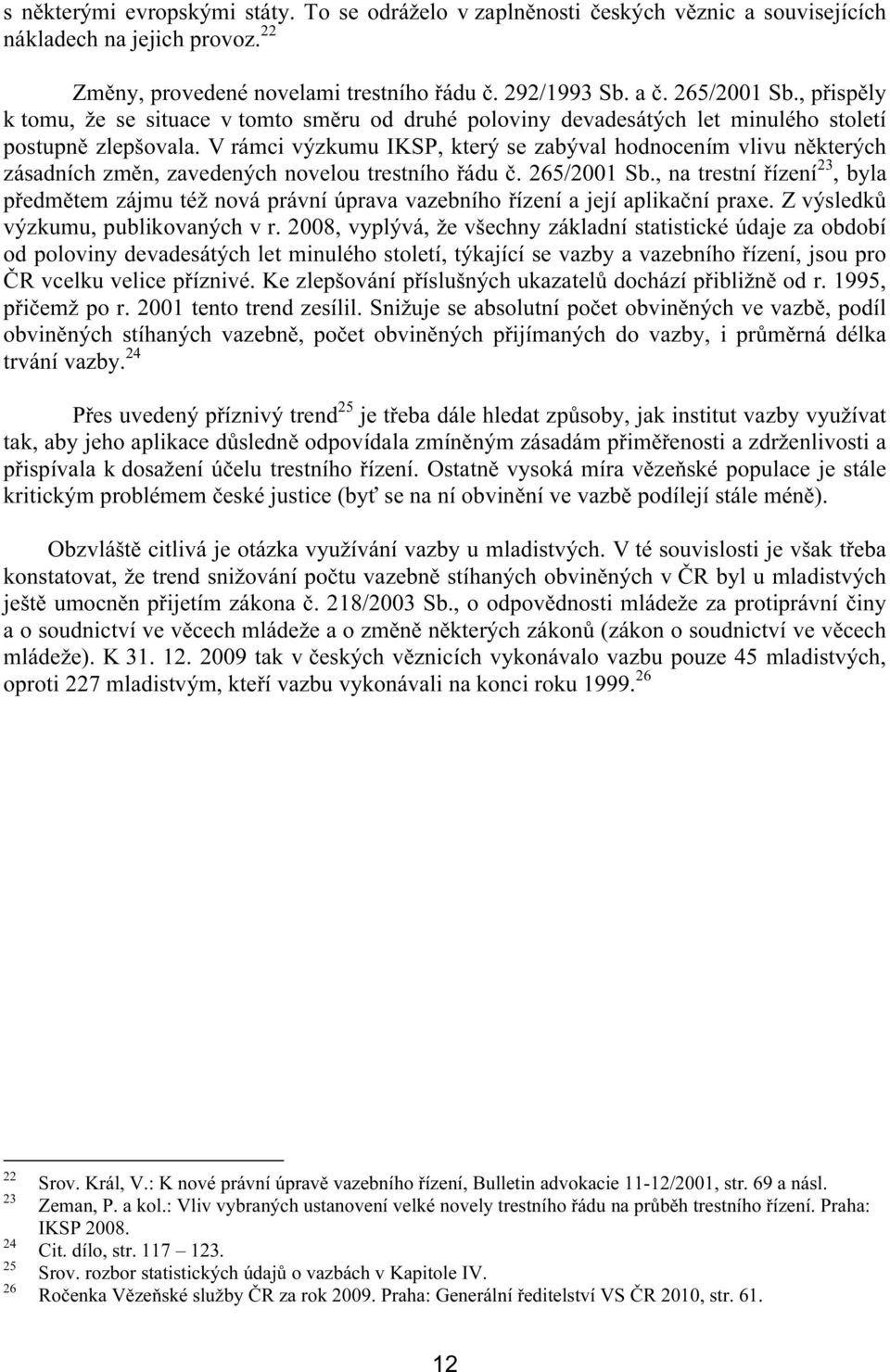 V rámci výzkumu IKSP, který se zabýval hodnocením vlivu některých zásadních změn, zavedených novelou trestního řádu č. 265/2001 Sb.