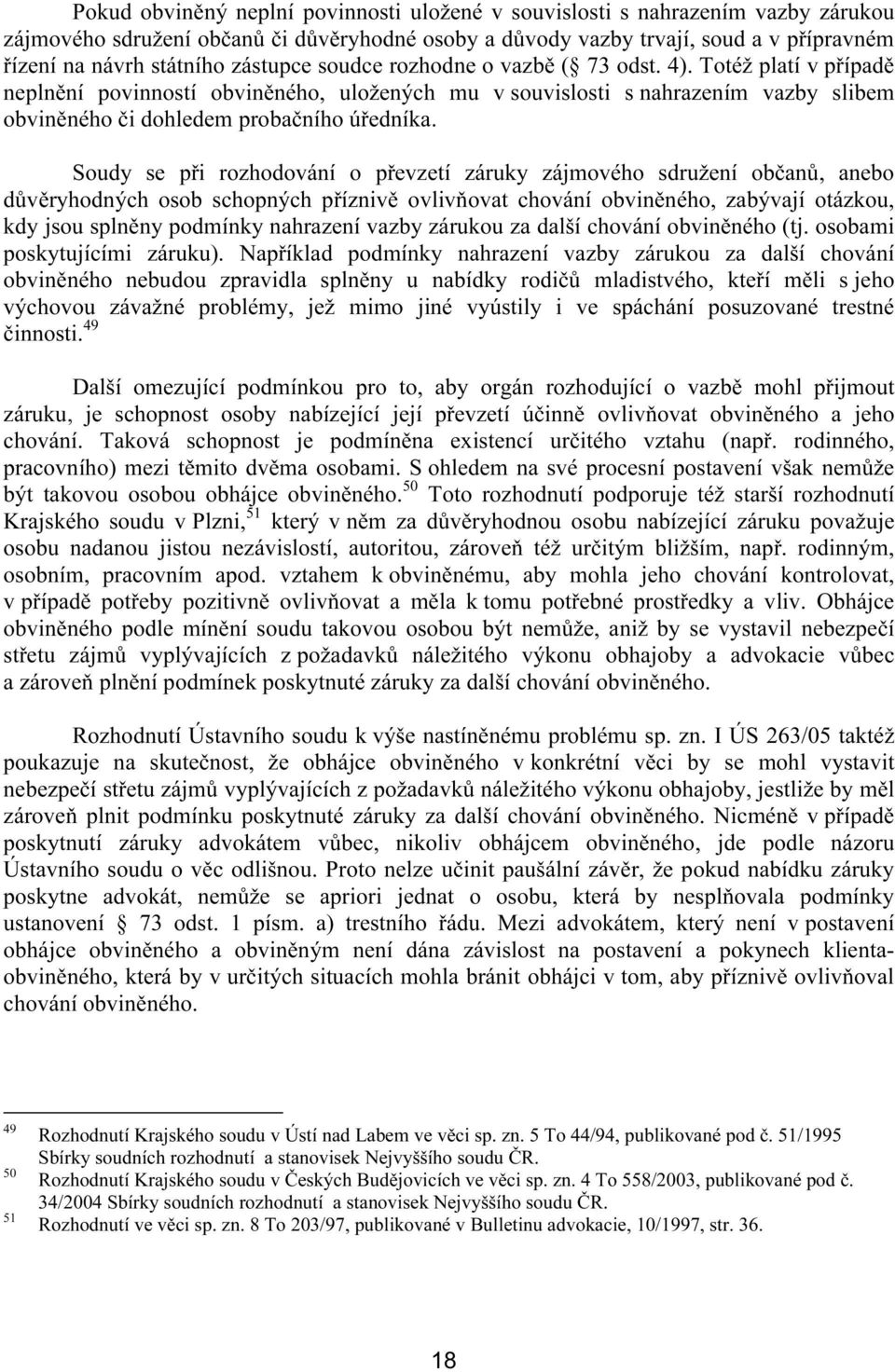 Soudy se při rozhodování o převzetí záruky zájmového sdružení občanů, anebo důvěryhodných osob schopných příznivě ovlivňovat chování obviněného, zabývají otázkou, kdy jsou splněny podmínky nahrazení