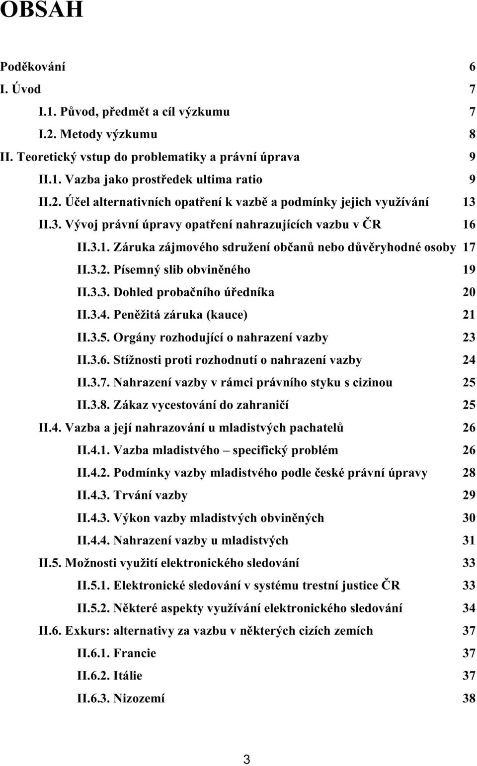 3.4. Peněžitá záruka (kauce) 21 II.3.5. Orgány rozhodující o nahrazení vazby 23 II.3.6. Stížnosti proti rozhodnutí o nahrazení vazby 24 II.3.7. Nahrazení vazby v rámci právního styku s cizinou 25 II.