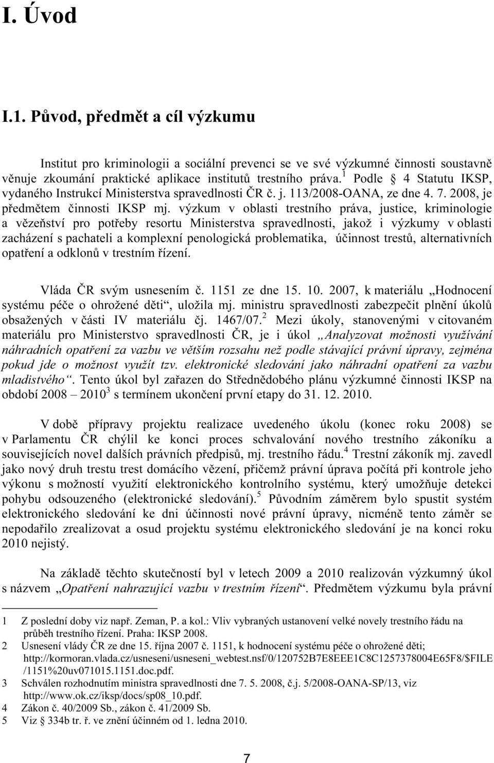 výzkum v oblasti trestního práva, justice, kriminologie a vězeňství pro potřeby resortu Ministerstva spravedlnosti, jakož i výzkumy v oblasti zacházení s pachateli a komplexní penologická