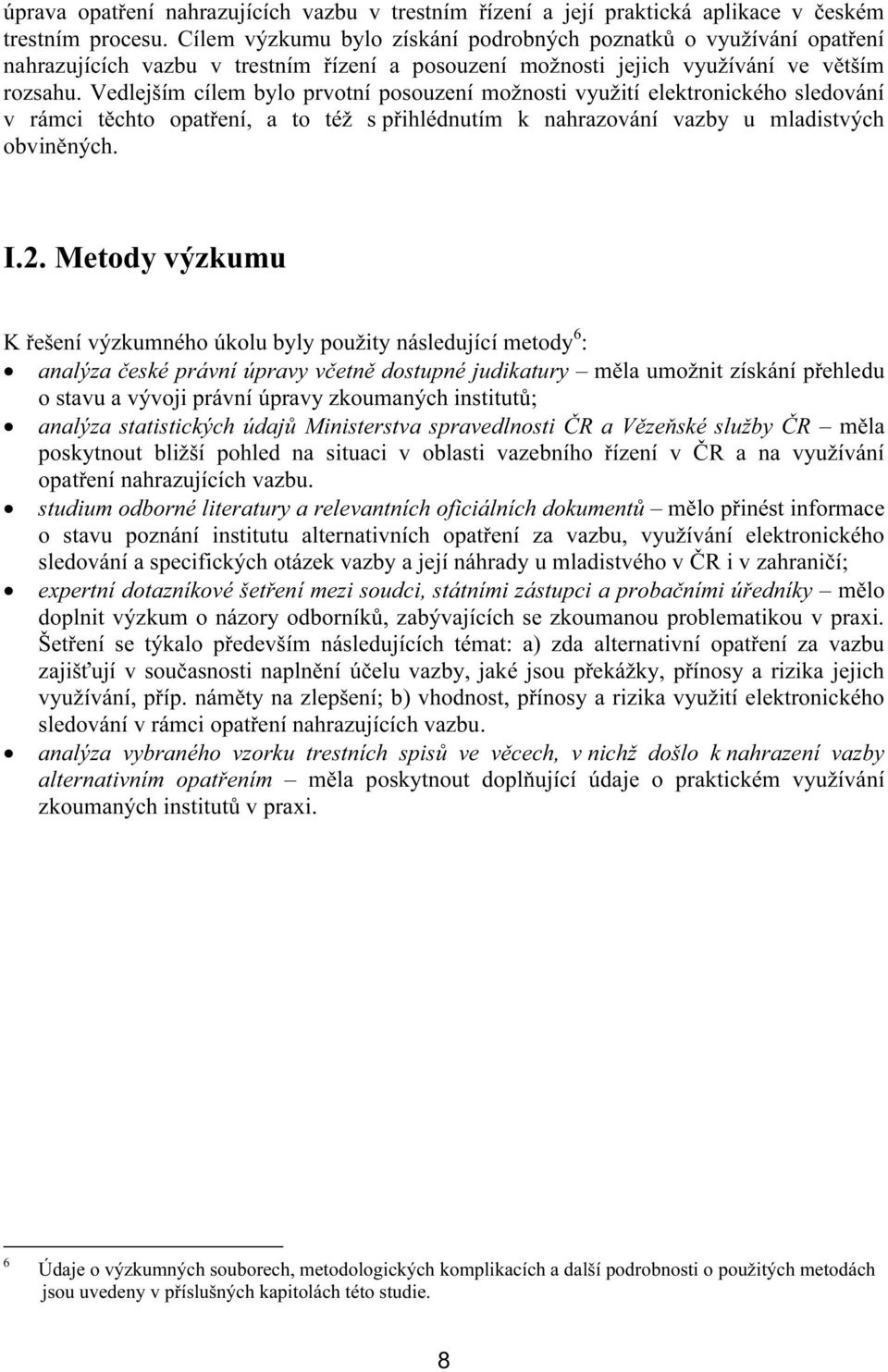 Vedlejším cílem bylo prvotní posouzení možnosti využití elektronického sledování v rámci těchto opatření, a to též s přihlédnutím k nahrazování vazby u mladistvých obviněných. I.2.