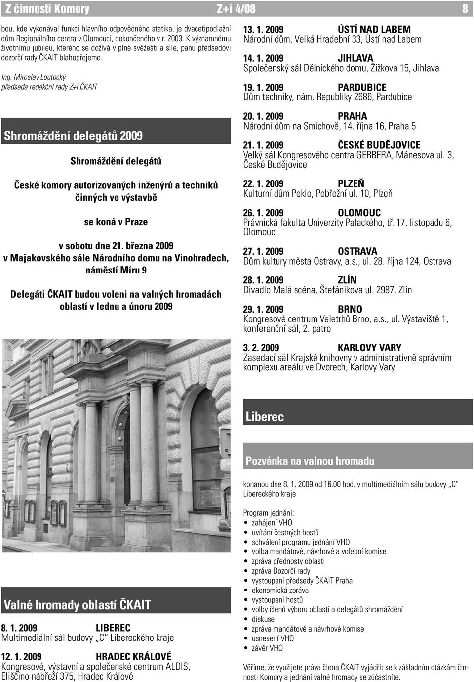 . 1. 2009 Ústí nad labem Národní dům, Velká Hradební 33, Ústí nad Labem 14. 1. 2009 JIHLAVA Společenský sál Dělnického domu, Žižkova 15, Jihlava 19. 1. 2009 PARDUBICE Dům techniky, nám.