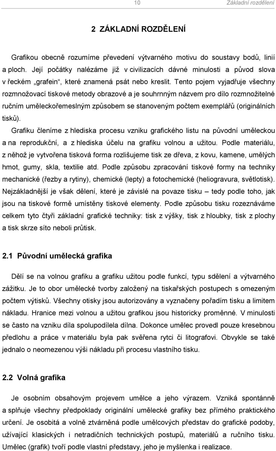 Tento pojem vyjadřuje všechny rozmnoţovací tiskové metody obrazové a je souhrnným názvem pro dílo rozmnoţitelné ručním uměleckořemeslným způsobem se stanoveným počtem exemplářů (originálních tisků).