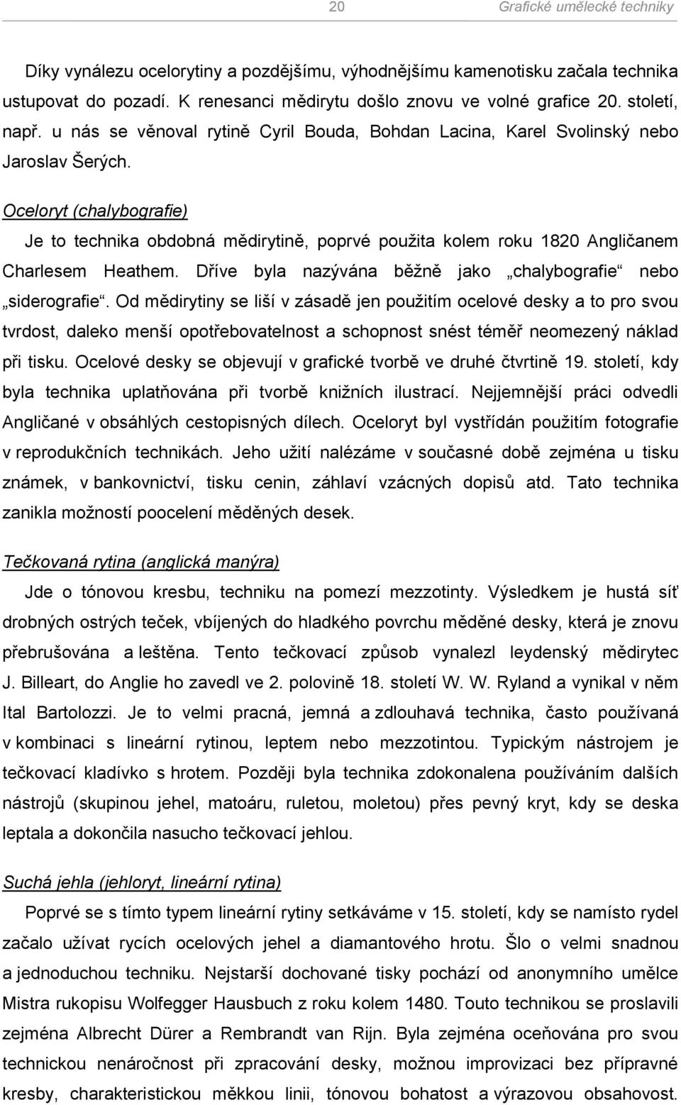 Oceloryt (chalybografie) Je to technika obdobná mědirytině, poprvé pouţita kolem roku 1820 Angličanem Charlesem Heathem. Dříve byla nazývána běţně jako chalybografie nebo siderografie.