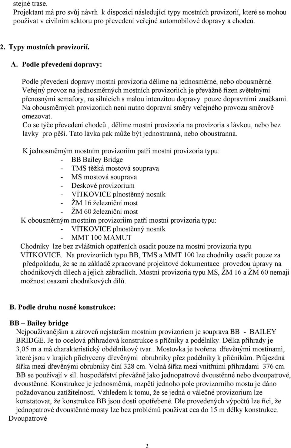 Veřejný provoz na jednosměrných mostních provizoriích je převážně řízen světelnými přenosnými semafory, na silnicích s malou intenzitou dopravy pouze dopravními značkami.