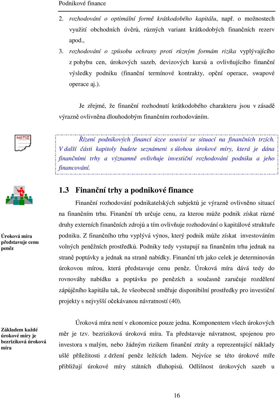 operace, swapové operace aj.). Je zřejmé, že finanční rozhodnutí krátkodobého charakteru jsou v zásadě výrazně ovlivněna dlouhodobým finančním rozhodováním.