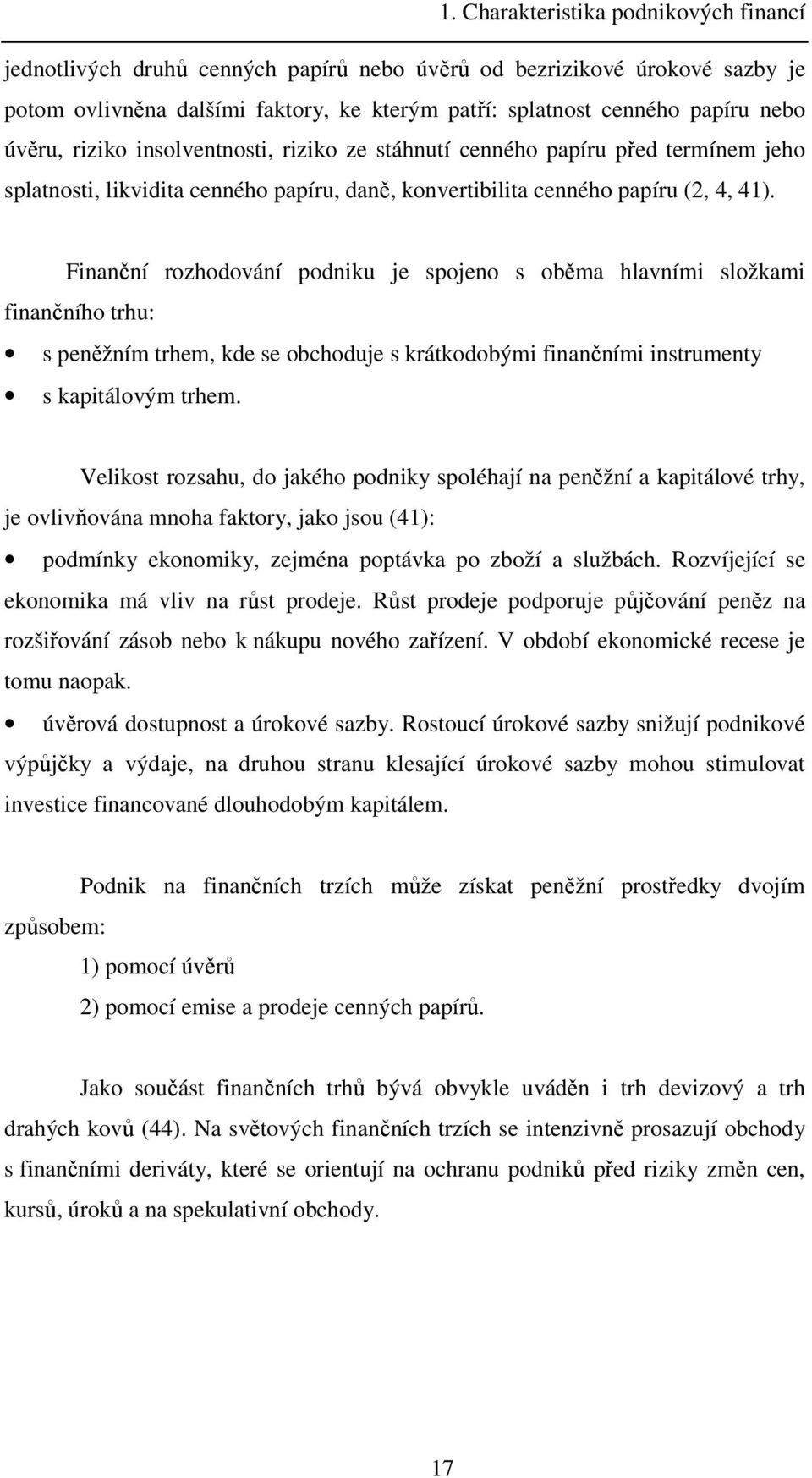 Finanční rozhodování podniku je spojeno s oběma hlavními složkami finančního trhu: s peněžním trhem, kde se obchoduje s krátkodobými finančními instrumenty s kapitálovým trhem.