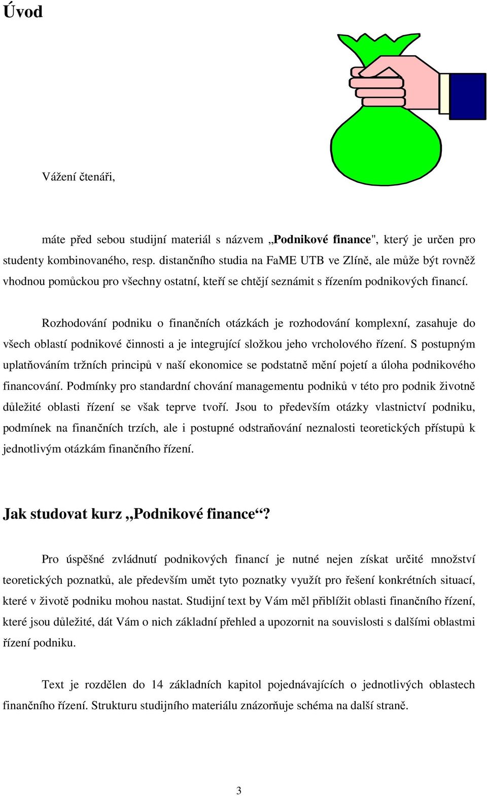 Rozhodování podniku o finančních otázkách je rozhodování komplexní, zasahuje do všech oblastí podnikové činnosti a je integrující složkou jeho vrcholového řízení.