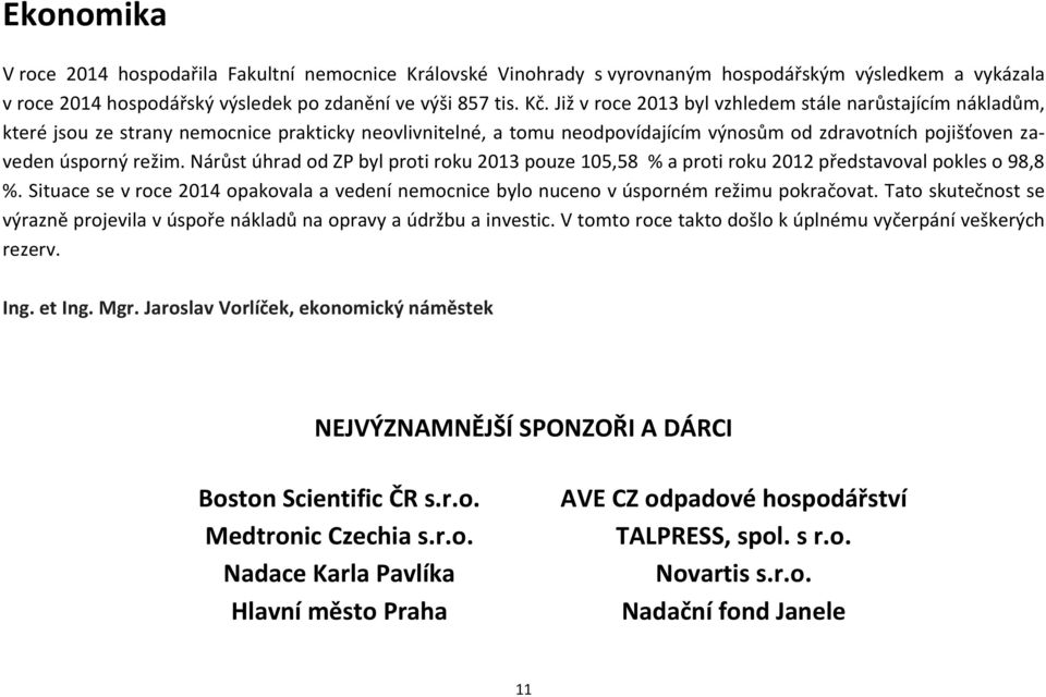 Nárůst úhrad od ZP byl proti roku 2013 pouze 105,58 % a proti roku 2012 představoval pokles o 98,8 %. Situace se v roce 2014 opakovala a vedení nemocnice bylo nuceno v úsporném režimu pokračovat.