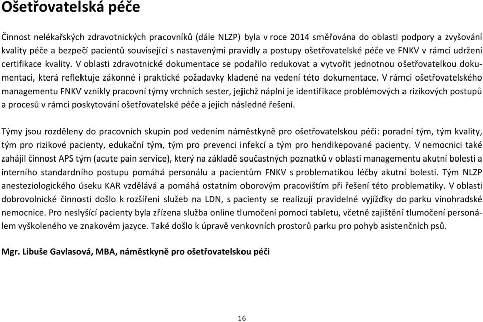 V oblasti zdravotnické dokumentace se podařilo redukovat a vytvořit jednotnou ošetřovatelkou dokumentaci, která reflektuje zákonné i praktické požadavky kladené na vedení této dokumentace.