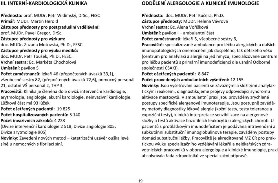 Markéta Chocholová Umístění: pavilon S Počet zaměstnanců: lékaři 46 (přepočtených úvazků 33,1), všeobecné sestry 82, (přepočtených úvazků 72,6), pomocný personál 21, ostatní VŠ personál 2, THP 3.