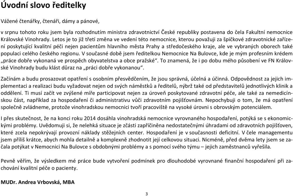 Letos je to již třetí změna ve vedení této nemocnice, kterou považuji za špičkové zdravotnické zařízení poskytující kvalitní péči nejen pacientům hlavního města Prahy a středočeského kraje, ale ve