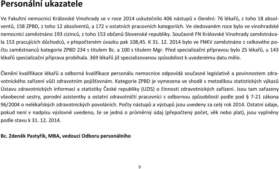 Současně FN Královské Vinohrady zaměstnávala 153 pracujících důchodců, v přepočteném úvazku pak 108,45. K 31. 12.